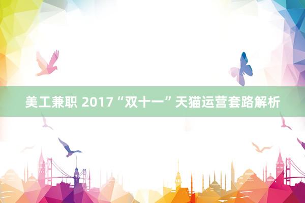 美工兼职 2017“双十一”天猫运营套路解析