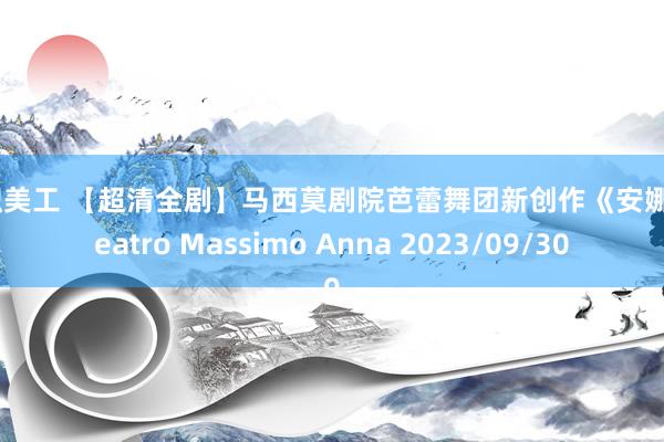 兼职美工 【超清全剧】马西莫剧院芭蕾舞团新创作《安娜》Teatro Massimo Anna 2023/09/30